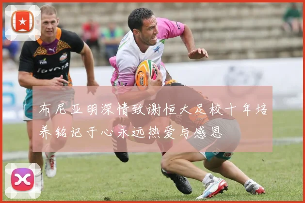 布尼亚明深情致谢恒大足校十年培养铭记于心永远热爱与感恩